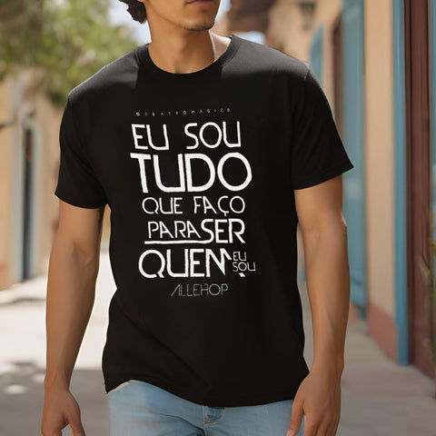 Camiseta "Eu sou tudo que faço pra ser"